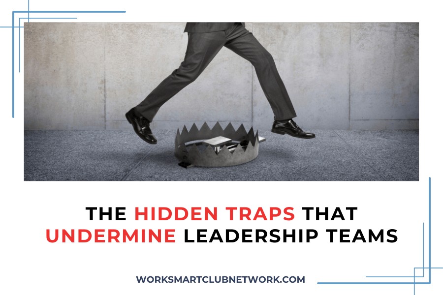 The Hidden Traps that Undermine Leadership Teams