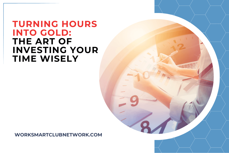 Turning Hours into Gold: The Art of Investing Your Time Wisely